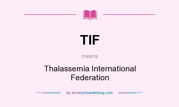 What does TIF mean? It stands for Thalassemia International Federation