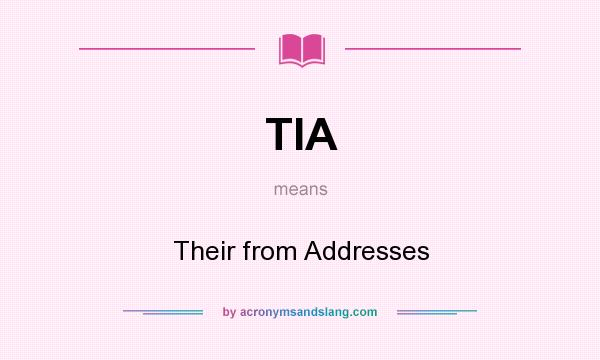 What does TIA mean? It stands for Their from Addresses