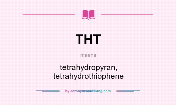 What does THT mean? It stands for tetrahydropyran, tetrahydrothiophene