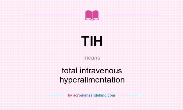 What does TIH mean? It stands for total intravenous hyperalimentation