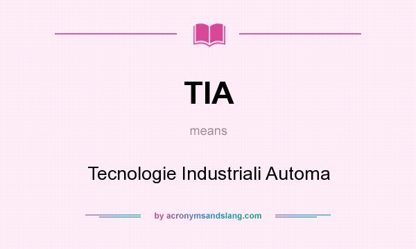 What does TIA mean? It stands for Tecnologie Industriali Automa