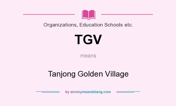 What does TGV mean? It stands for Tanjong Golden Village