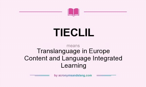 What does TIECLIL mean? It stands for Translanguage in Europe Content and Language Integrated Learning