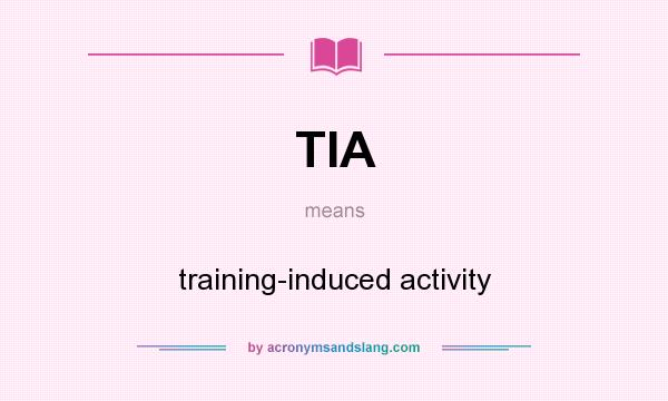 What does TIA mean? It stands for training-induced activity