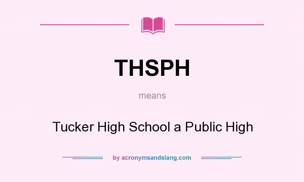 What does THSPH mean? It stands for Tucker High School a Public High