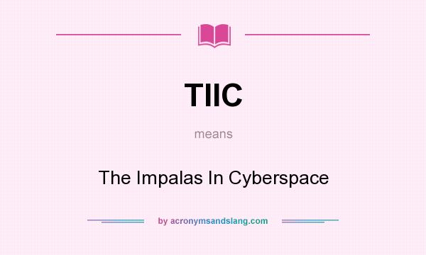 What does TIIC mean? It stands for The Impalas In Cyberspace