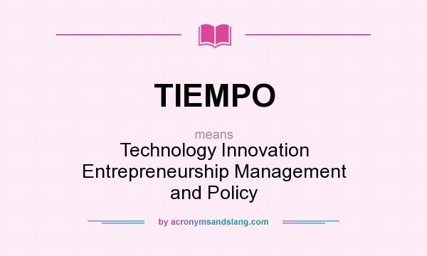 What does TIEMPO mean? It stands for Technology Innovation Entrepreneurship Management and Policy