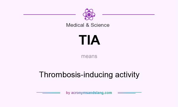 What does TIA mean? It stands for Thrombosis-inducing activity