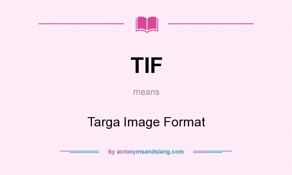 What does TIF mean? It stands for Targa Image Format