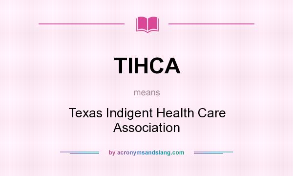 What does TIHCA mean? It stands for Texas Indigent Health Care Association