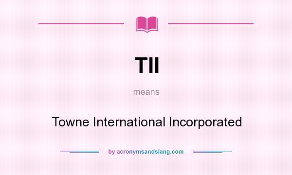 What does TII mean? It stands for Towne International Incorporated