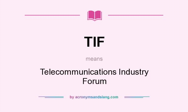 What does TIF mean? It stands for Telecommunications Industry Forum
