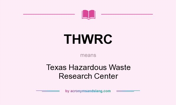 What does THWRC mean? It stands for Texas Hazardous Waste Research Center