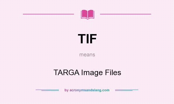 What does TIF mean? It stands for TARGA Image Files