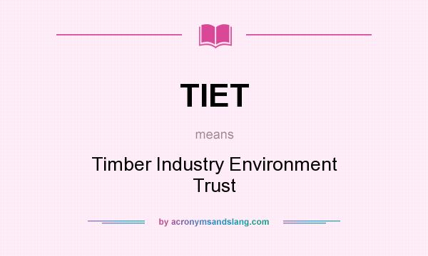 What does TIET mean? It stands for Timber Industry Environment Trust