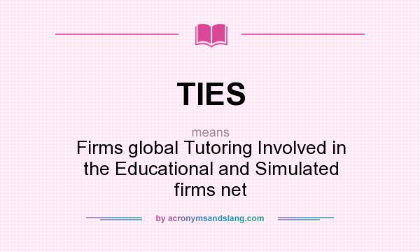 What does TIES mean? It stands for Firms global Tutoring Involved in the Educational and Simulated firms net