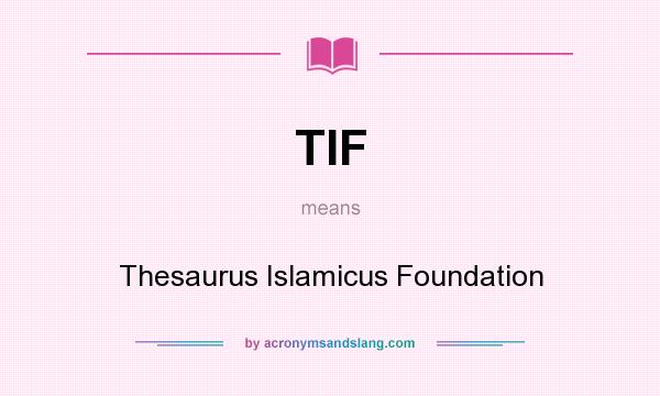 What does TIF mean? It stands for Thesaurus Islamicus Foundation