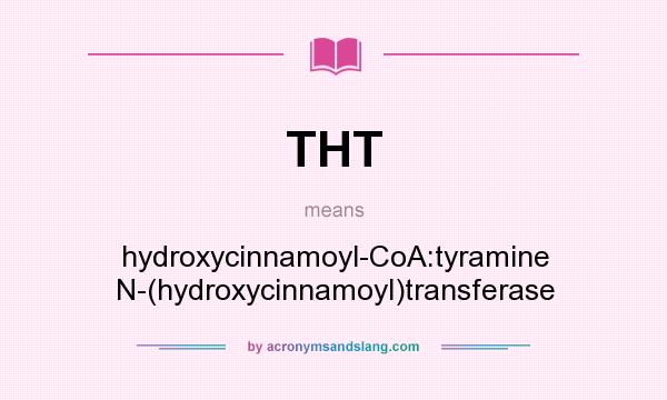 What does THT mean? It stands for hydroxycinnamoyl-CoA:tyramine N-(hydroxycinnamoyl)transferase