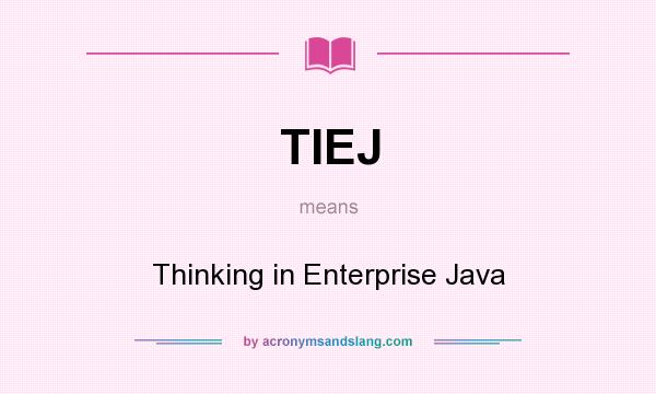 What does TIEJ mean? It stands for Thinking in Enterprise Java