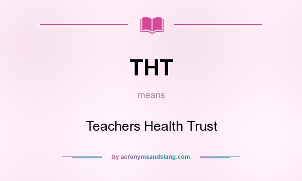 What does THT mean? It stands for Teachers Health Trust