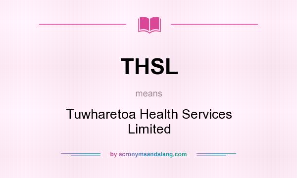 What does THSL mean? It stands for Tuwharetoa Health Services Limited