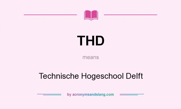 What does THD mean? It stands for Technische Hogeschool Delft