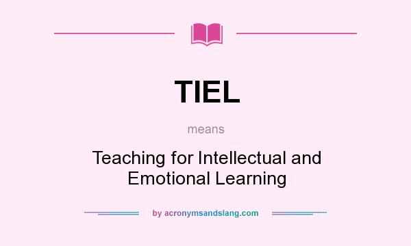 What does TIEL mean? It stands for Teaching for Intellectual and Emotional Learning