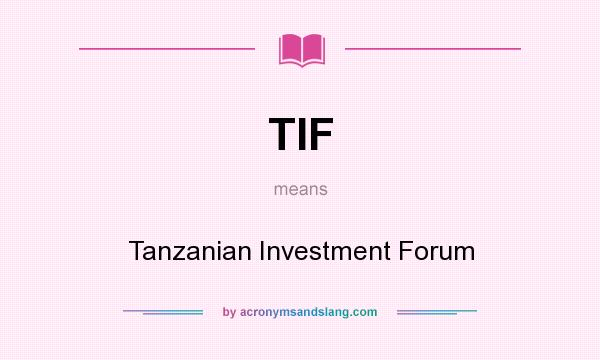 What does TIF mean? It stands for Tanzanian Investment Forum