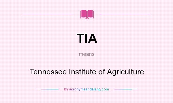 What does TIA mean? It stands for Tennessee Institute of Agriculture