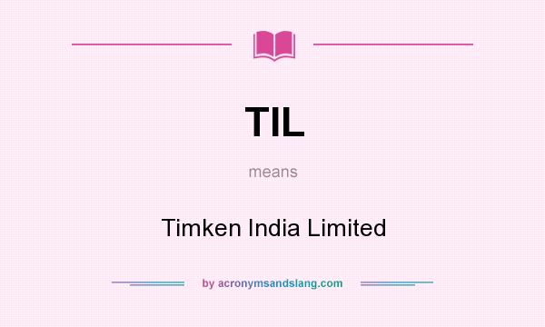 What does TIL mean? It stands for Timken India Limited