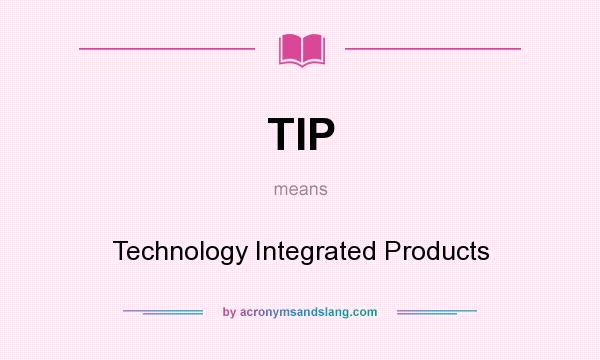What does TIP mean? It stands for Technology Integrated Products