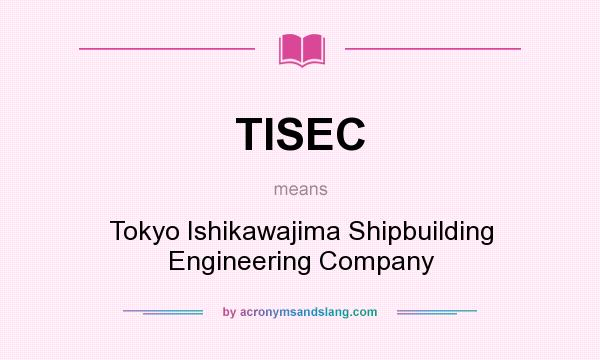 What does TISEC mean? It stands for Tokyo Ishikawajima Shipbuilding Engineering Company