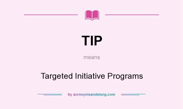 What does TIP mean? It stands for Targeted Initiative Programs