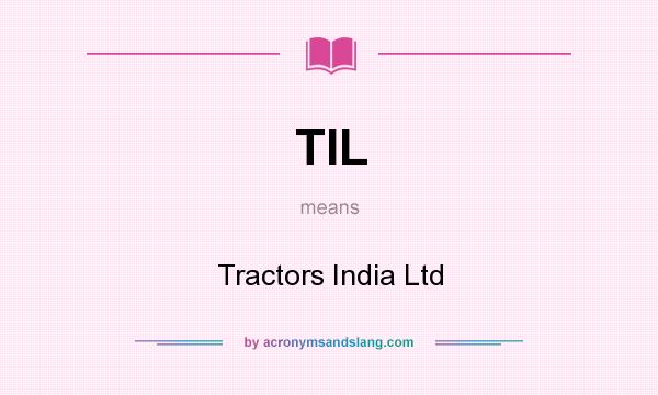 What does TIL mean? It stands for Tractors India Ltd