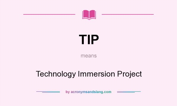 What does TIP mean? It stands for Technology Immersion Project