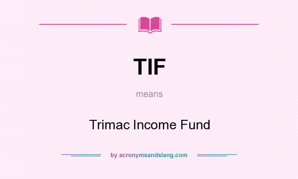 What does TIF mean? It stands for Trimac Income Fund