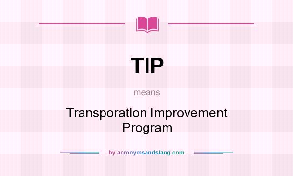 What does TIP mean? It stands for Transporation Improvement Program