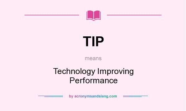 What does TIP mean? It stands for Technology Improving Performance