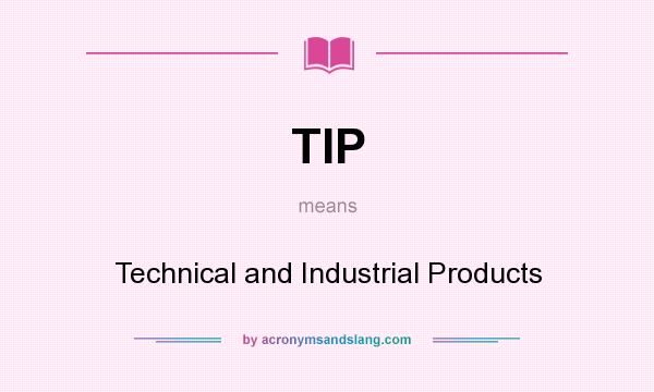 What does TIP mean? It stands for Technical and Industrial Products
