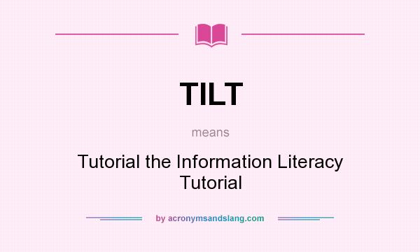 What does TILT mean? It stands for Tutorial the Information Literacy Tutorial
