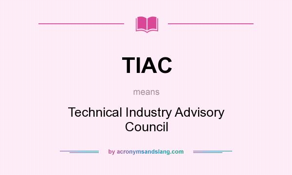 What does TIAC mean? It stands for Technical Industry Advisory Council