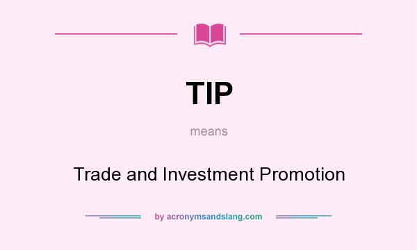 What does TIP mean? It stands for Trade and Investment Promotion