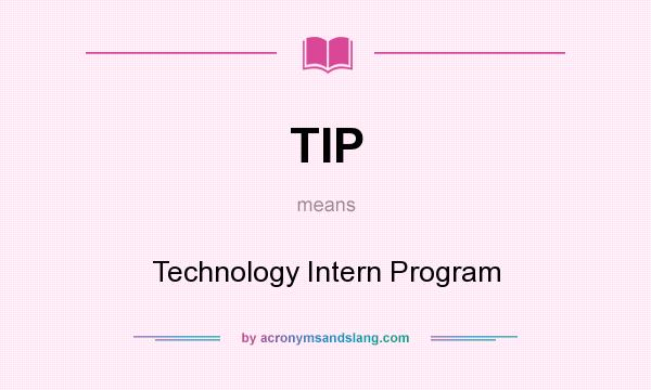 What does TIP mean? It stands for Technology Intern Program