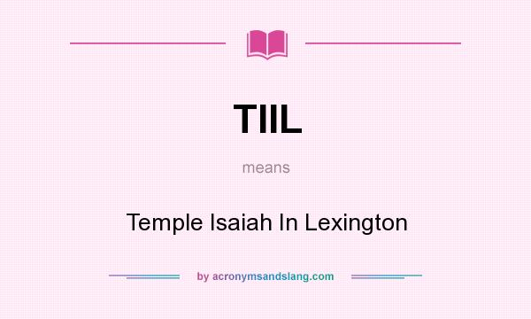 What does TIIL mean? It stands for Temple Isaiah In Lexington