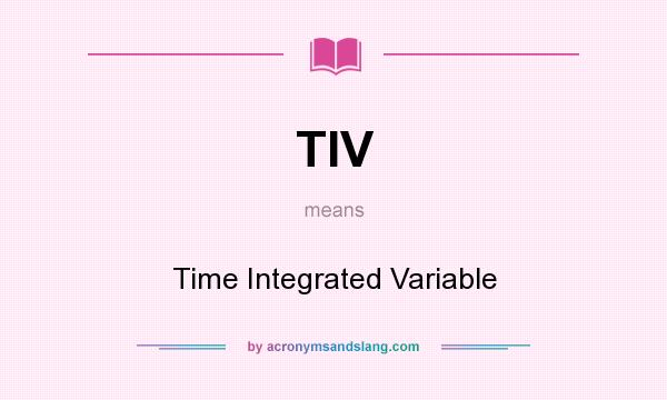 What does TIV mean? It stands for Time Integrated Variable