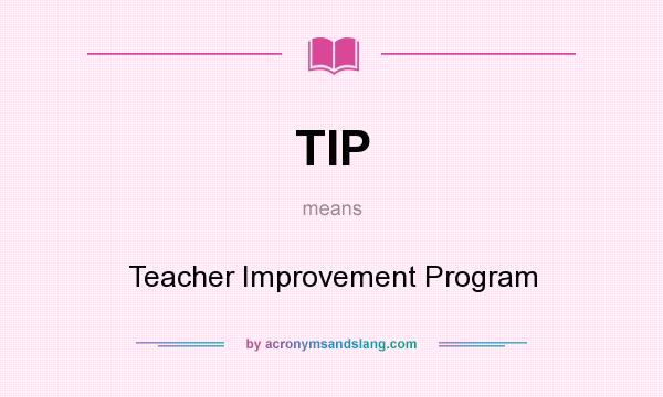 What does TIP mean? It stands for Teacher Improvement Program