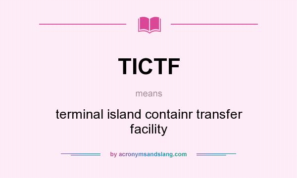 What does TICTF mean? It stands for terminal island containr transfer facility