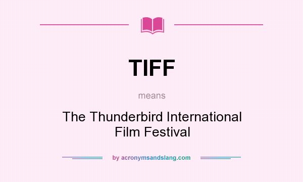 What does TIFF mean? It stands for The Thunderbird International Film Festival