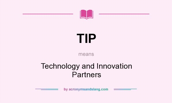 What does TIP mean? It stands for Technology and Innovation Partners