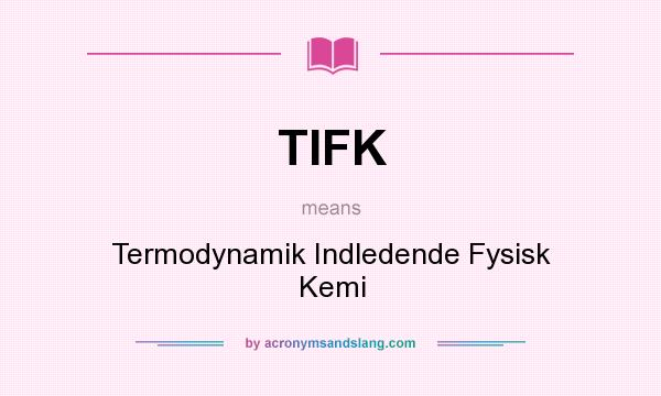 What does TIFK mean? It stands for Termodynamik Indledende Fysisk Kemi